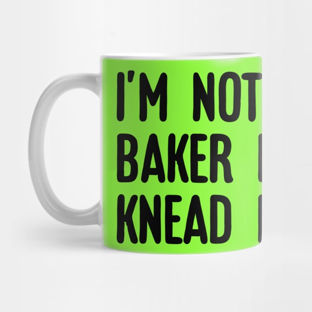 I'm not a baker I knead dough by NomiCrafts